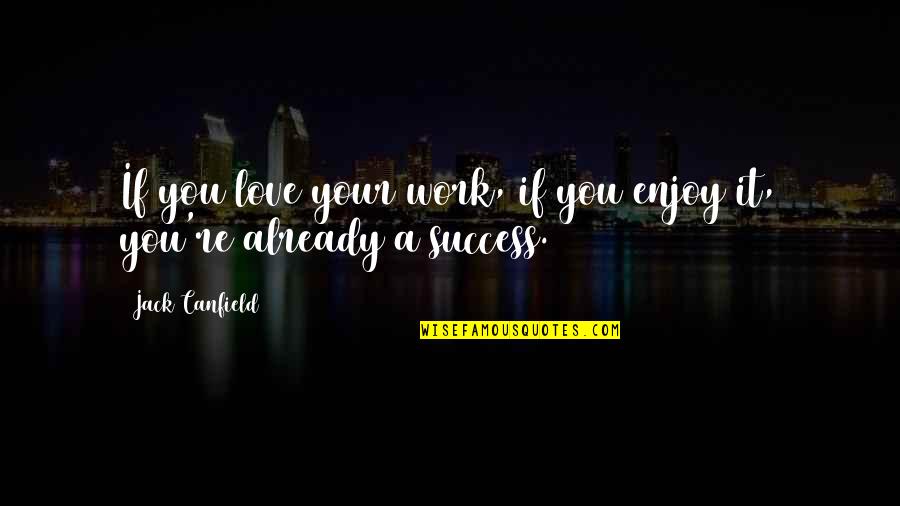 Undervaluations Quotes By Jack Canfield: If you love your work, if you enjoy