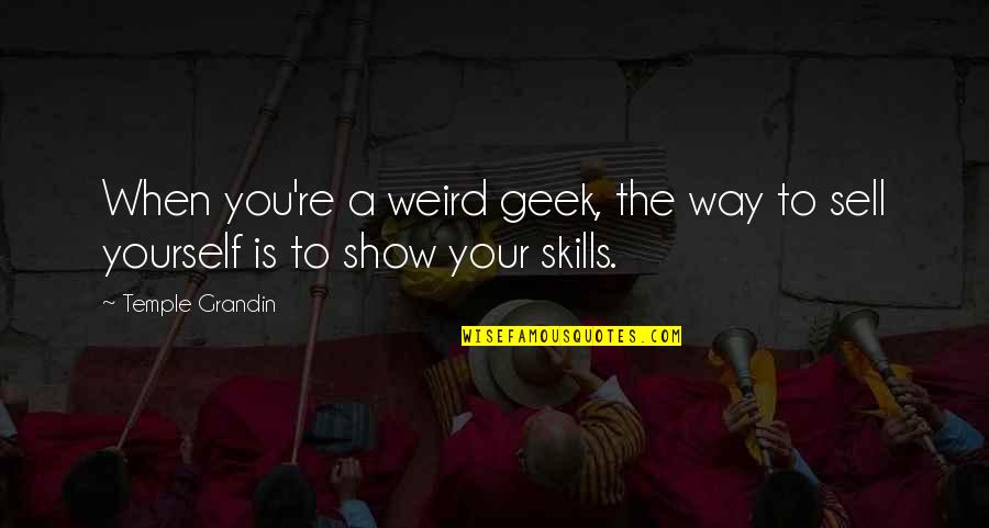 Undervalued At Work Quotes By Temple Grandin: When you're a weird geek, the way to