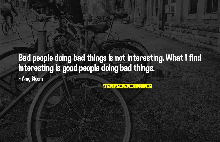 Undervalues Quotes By Amy Bloom: Bad people doing bad things is not interesting.