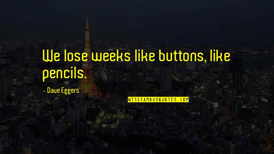 Undervalues Quotes By Dave Eggers: We lose weeks like buttons, like pencils.