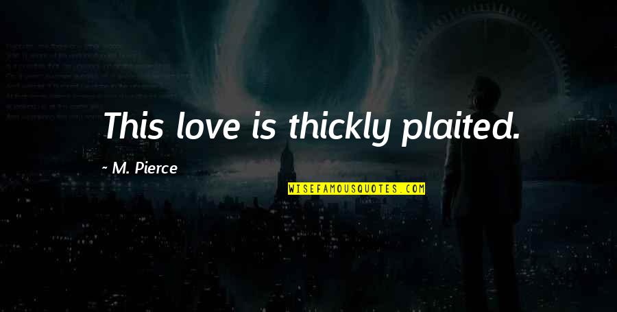 Underverse Quotes By M. Pierce: This love is thickly plaited. Underverse Quotes By M. Pierce: This love is thickly plaited.