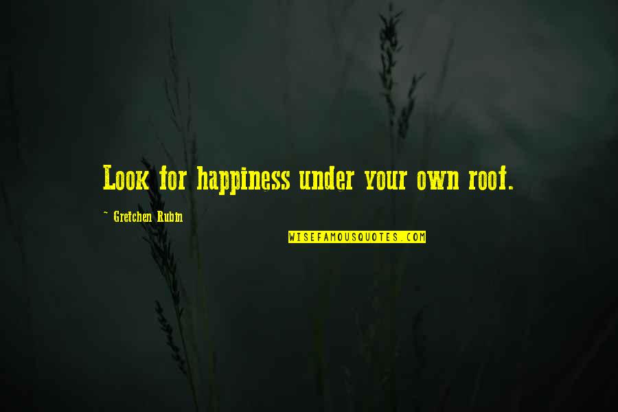Undervolted Quotes By Gretchen Rubin: Look for happiness under your own roof. Undervolted Quotes By Gretchen Rubin: Look for happiness under your own roof.