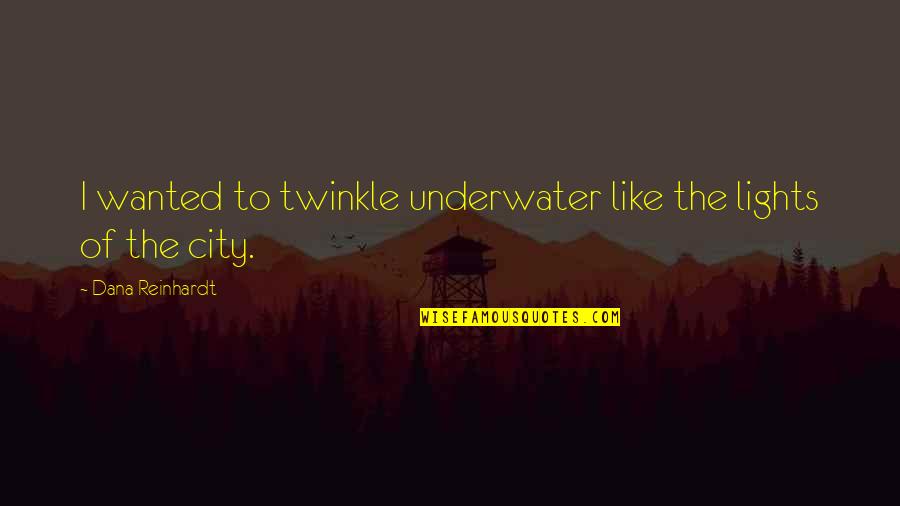 Underwater Quotes By Dana Reinhardt: I wanted to twinkle underwater like the lights