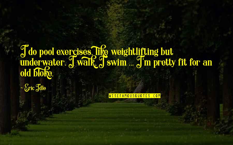 Underwater Quotes By Eric Idle: I do pool exercises, like weightlifting but underwater.