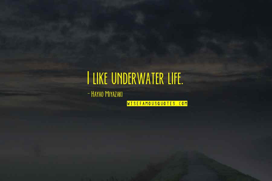 Underwater Quotes By Hayao Miyazaki: I like underwater life.