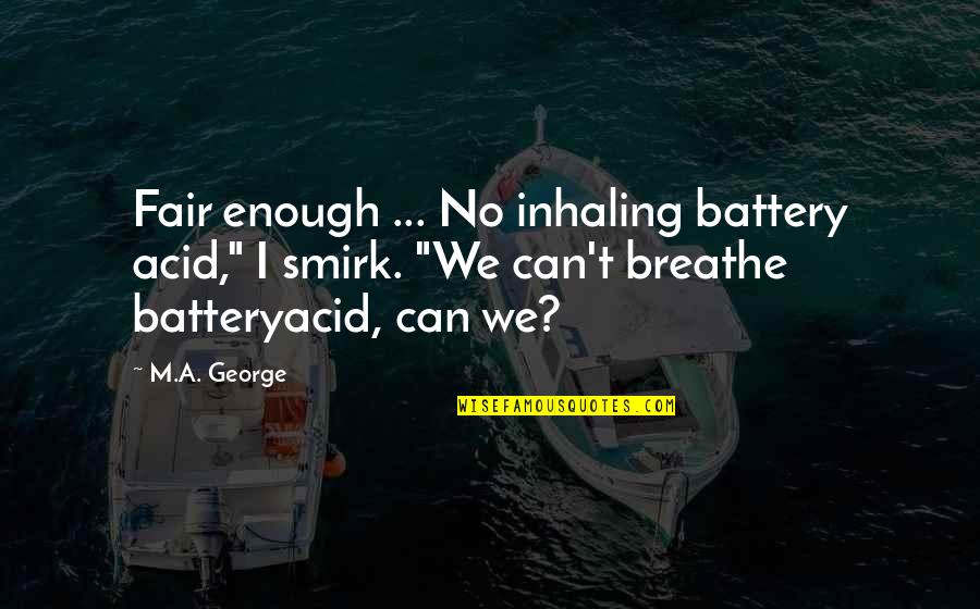 Underwater Quotes By M.A. George: Fair enough ... No inhaling battery acid," I