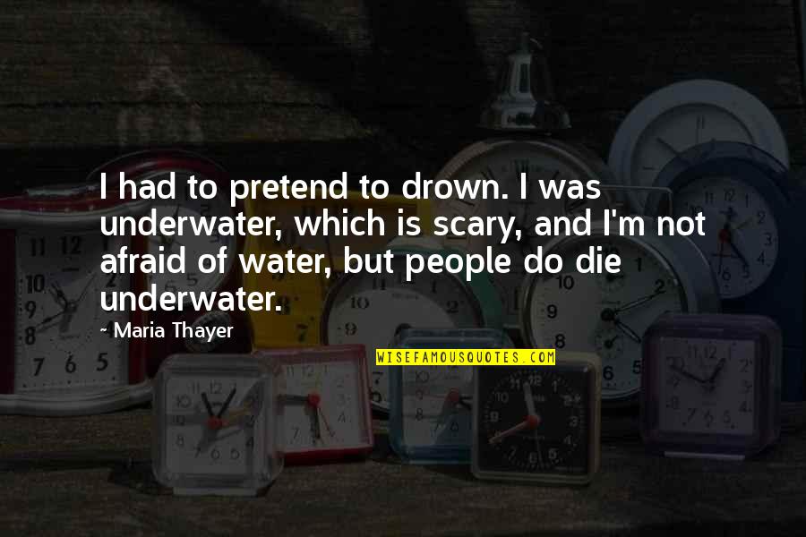 Underwater Quotes By Maria Thayer: I had to pretend to drown. I was