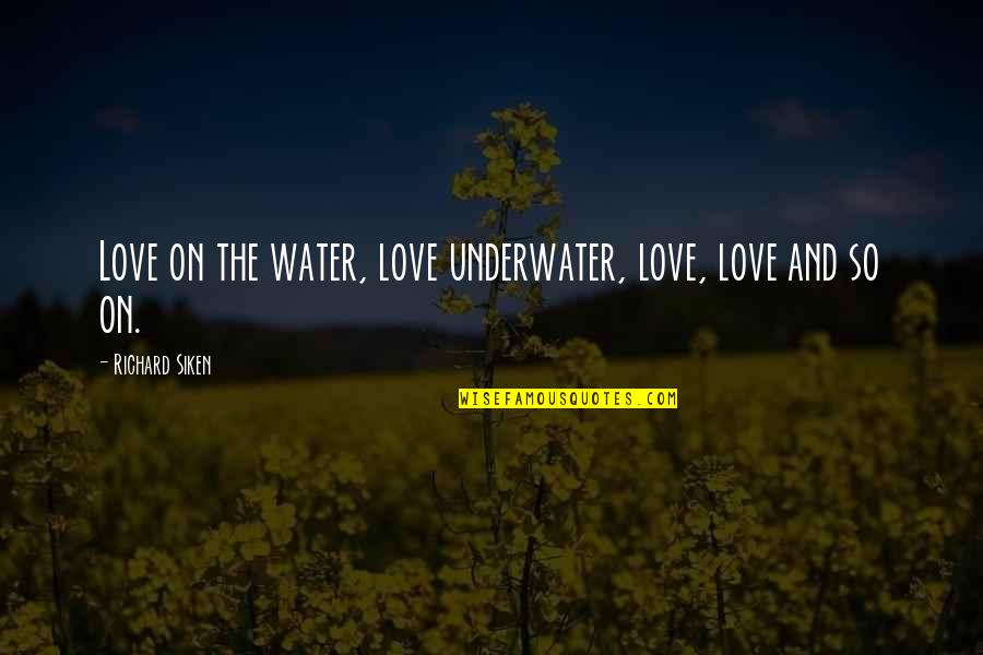 Underwater Quotes By Richard Siken: Love on the water, love underwater, love, love