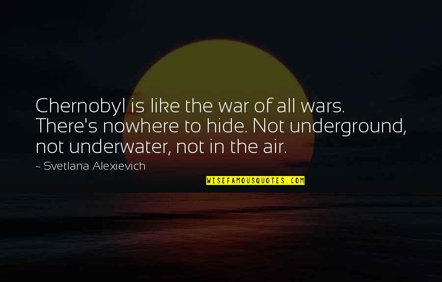 Underwater Quotes By Svetlana Alexievich: Chernobyl is like the war of all wars.