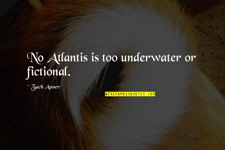 Underwater Quotes By Zach Anner: No Atlantis is too underwater or fictional.