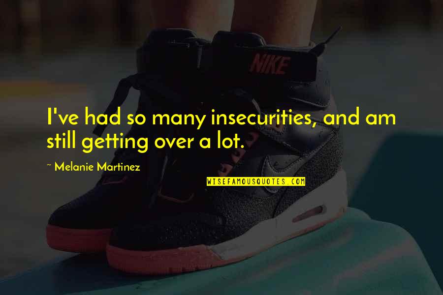 Underweight Icd Quotes By Melanie Martinez: I've had so many insecurities, and am still Underweight Icd Quotes By Melanie Martinez: I've had so many insecurities, and am still