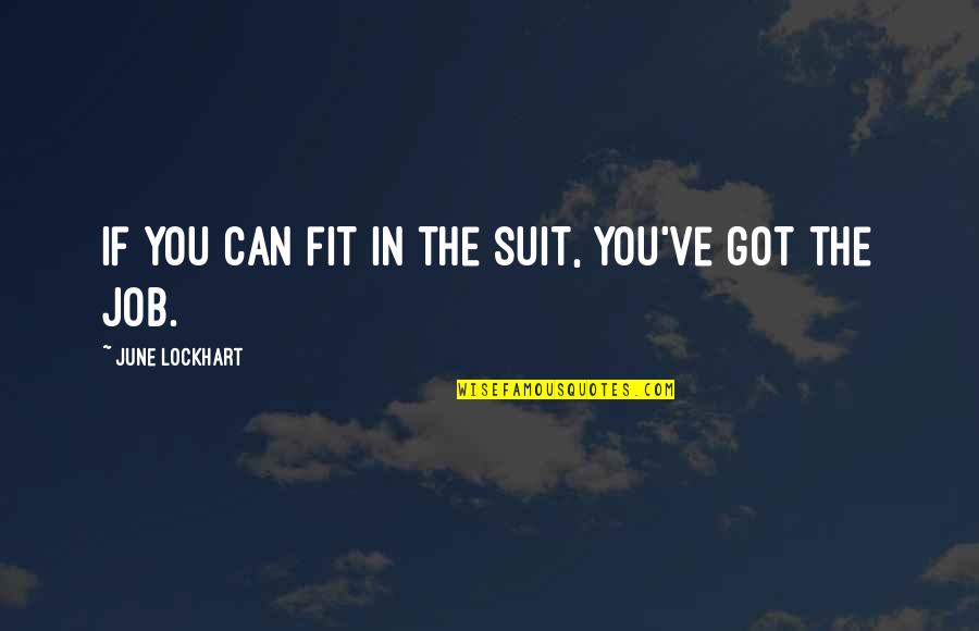 Underwent Or Undergone Quotes By June Lockhart: If you can fit in the suit, you've Underwent Or Undergone Quotes By June Lockhart: If you can fit in the suit, you've