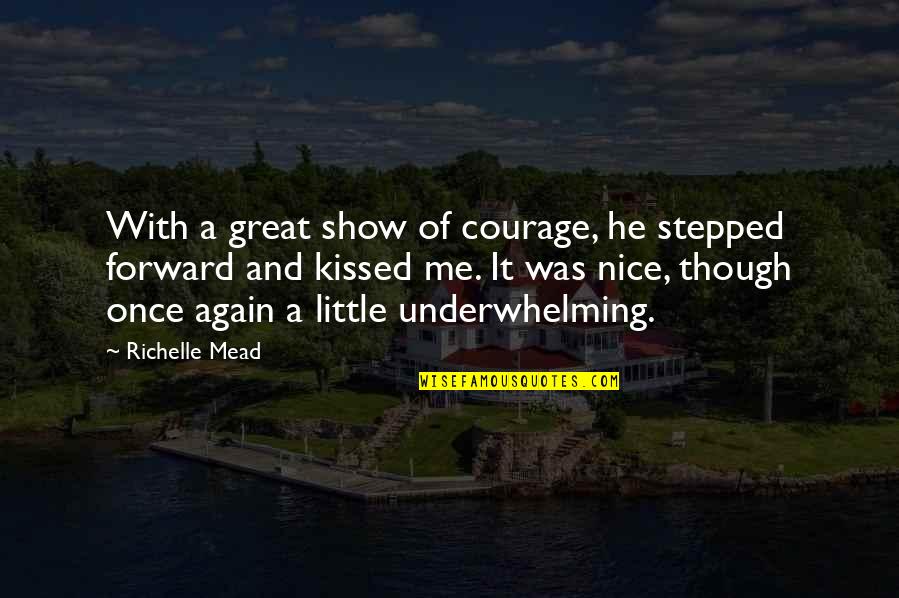 Underwhelming Quotes By Richelle Mead: With a great show of courage, he stepped Underwhelming Quotes By Richelle Mead: With a great show of courage, he stepped