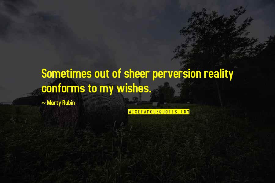 Underwhelming Traduction Quotes By Marty Rubin: Sometimes out of sheer perversion reality conforms to