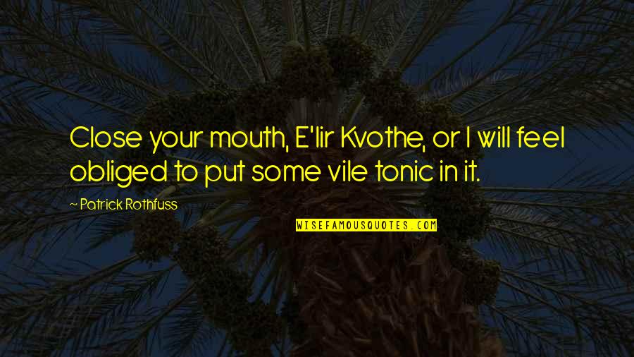 Underwhelming Traduction Quotes By Patrick Rothfuss: Close your mouth, E'lir Kvothe, or I will Underwhelming Traduction Quotes By Patrick Rothfuss: Close your mouth, E'lir Kvothe, or I will