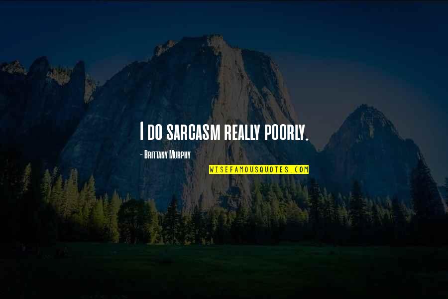 Underwire One Piece Quotes By Brittany Murphy: I do sarcasm really poorly. Underwire One Piece Quotes By Brittany Murphy: I do sarcasm really poorly.