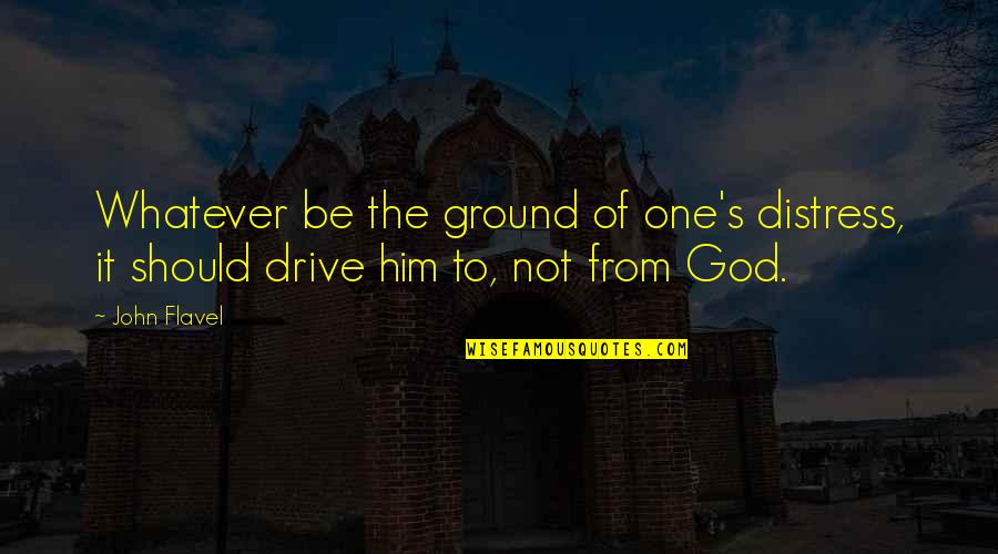 Underworld Empire Quotes By John Flavel: Whatever be the ground of one's distress, it