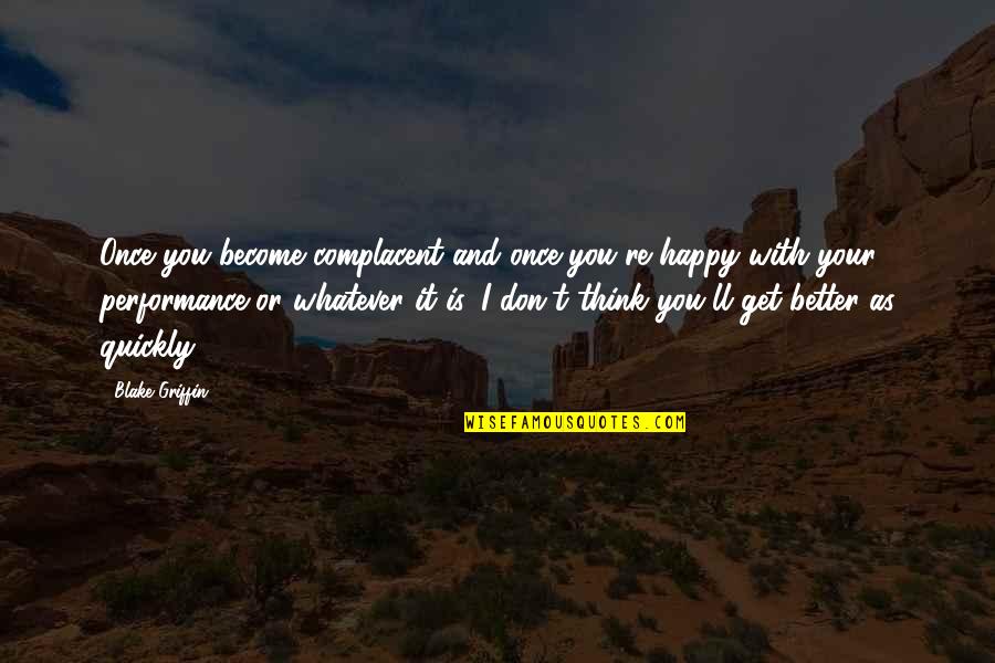 Underworld Kraven Quotes By Blake Griffin: Once you become complacent and once you're happy Underworld Kraven Quotes By Blake Griffin: Once you become complacent and once you're happy