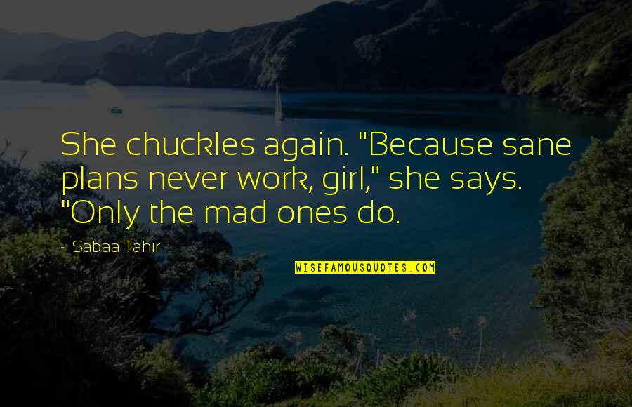 Underworld Kraven Quotes By Sabaa Tahir: She chuckles again. "Because sane plans never work, Underworld Kraven Quotes By Sabaa Tahir: She chuckles again. "Because sane plans never work,