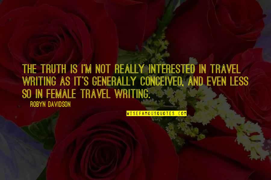 Underwriter Quotes By Robyn Davidson: The truth is I'm not really interested in Underwriter Quotes By Robyn Davidson: The truth is I'm not really interested in