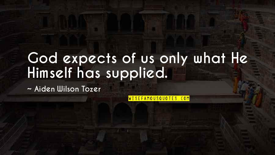 Undescribable Quotes By Aiden Wilson Tozer: God expects of us only what He Himself