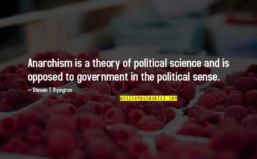 Undescribable Quotes By Steven T. Byington: Anarchism is a theory of political science and