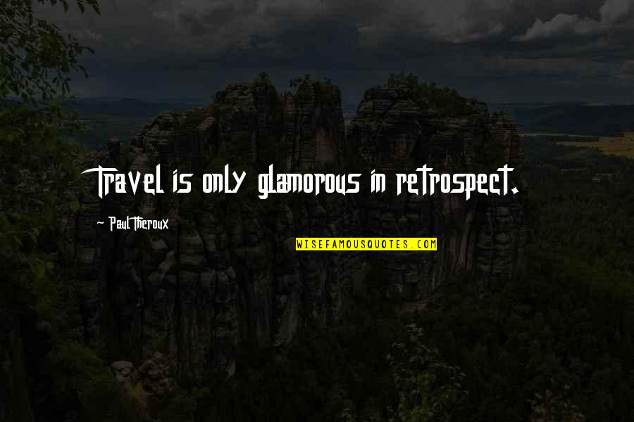 Undescribed Synonym Quotes By Paul Theroux: Travel is only glamorous in retrospect.