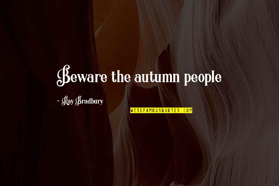 Undescribed Synonym Quotes By Ray Bradbury: Beware the autumn people