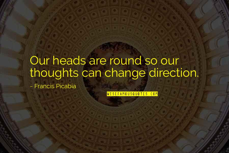 Undeserved Award Quotes By Francis Picabia: Our heads are round so our thoughts can