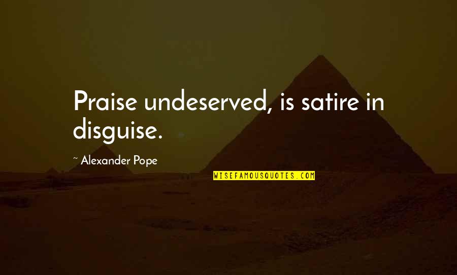 Undeserved Quotes By Alexander Pope: Praise undeserved, is satire in disguise.