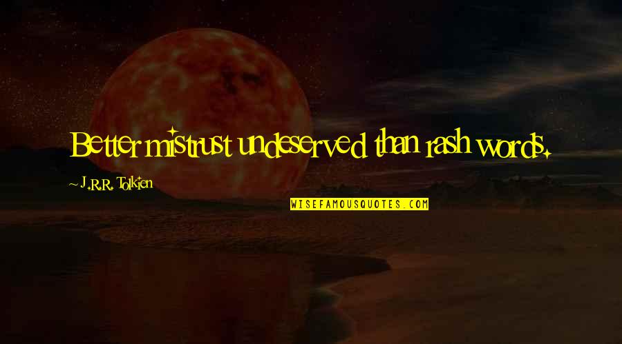 Undeserved Quotes By J.R.R. Tolkien: Better mistrust undeserved than rash words.