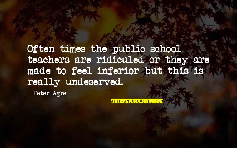 Undeserved Quotes By Peter Agre: Often times the public school teachers are ridiculed