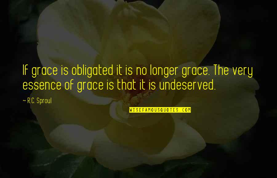 Undeserved Quotes By R.C. Sproul: If grace is obligated it is no longer