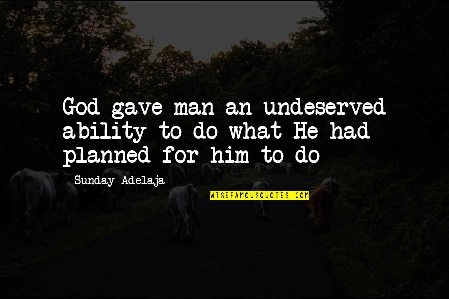 Undeserved Quotes By Sunday Adelaja: God gave man an undeserved ability to do