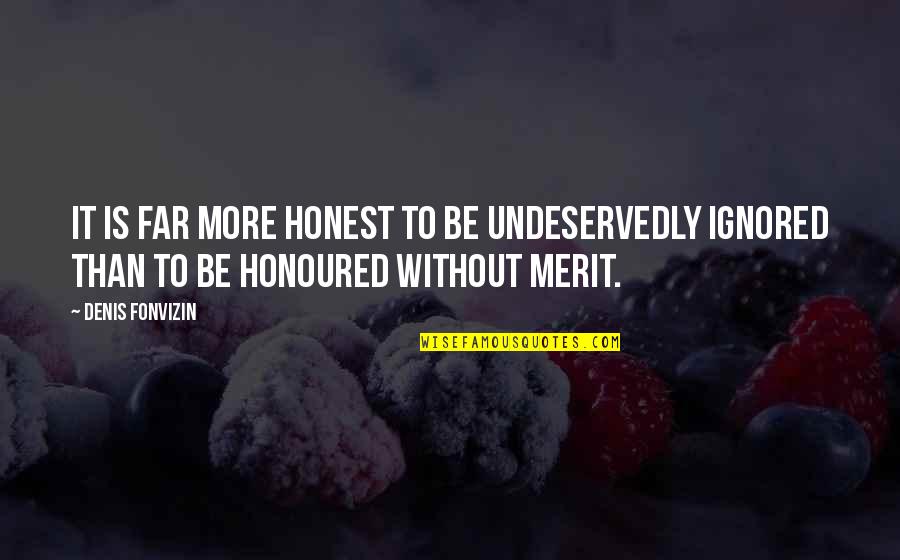 Undeservedly Quotes By Denis Fonvizin: It is far more honest to be undeservedly