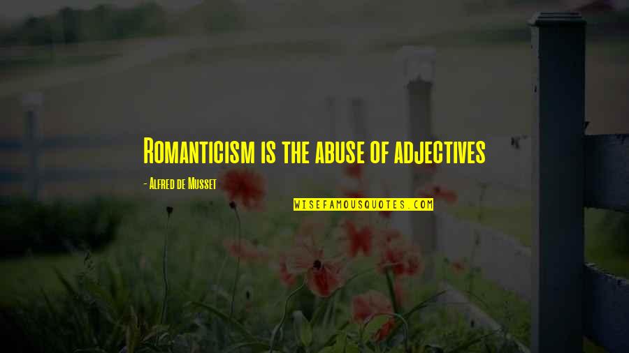 Undeserver Quotes By Alfred De Musset: Romanticism is the abuse of adjectives