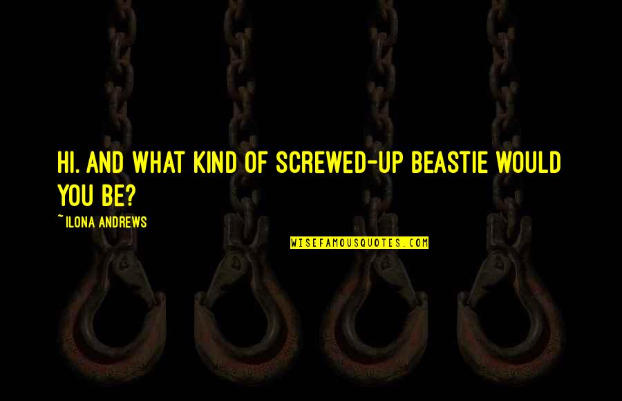 Undeserver Quotes By Ilona Andrews: Hi. And what kind of screwed-up beastie would