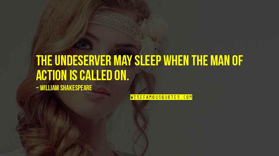 Undeserver Quotes By William Shakespeare: The undeserver may sleep when the man of