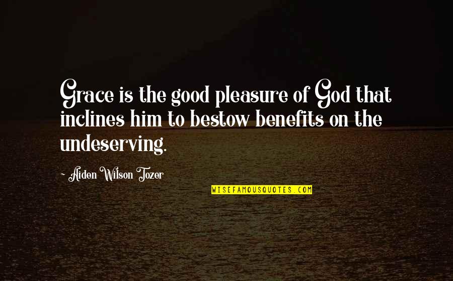 Undeserving Grace Quotes By Aiden Wilson Tozer: Grace is the good pleasure of God that