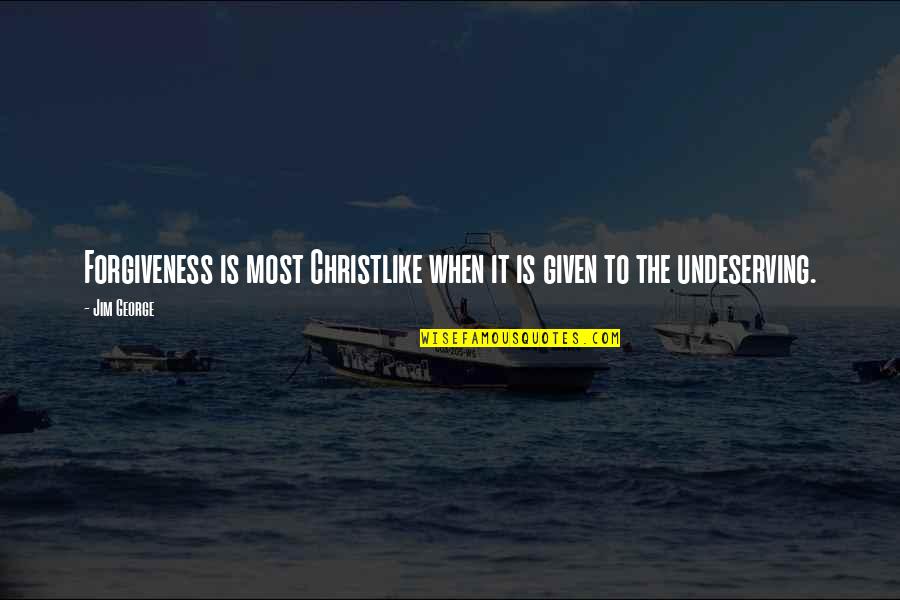 Undeserving Grace Quotes By Jim George: Forgiveness is most Christlike when it is given