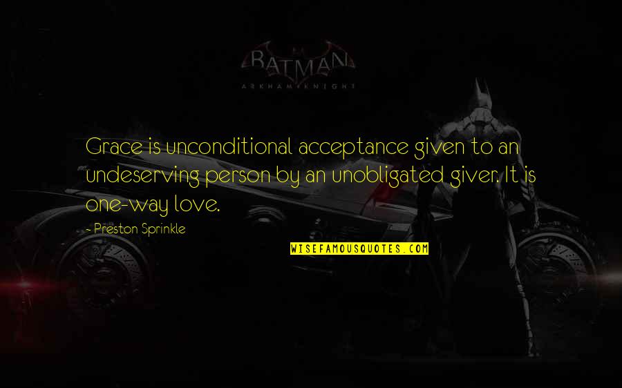 Undeserving Love Quotes By Preston Sprinkle: Grace is unconditional acceptance given to an undeserving Undeserving Love Quotes By Preston Sprinkle: Grace is unconditional acceptance given to an undeserving