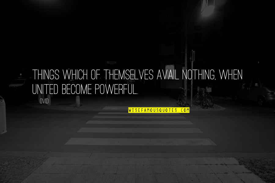 Undeserving Parents Quotes By Ovid: Things which of themselves avail nothing, when united