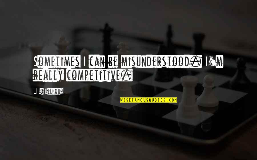 Undesigned Quotes By Ed Belfour: Sometimes I can be misunderstood. I'm really competitive.