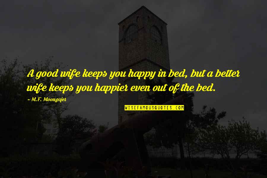 Undesired Love Quotes By M.F. Moonzajer: A good wife keeps you happy in bed,