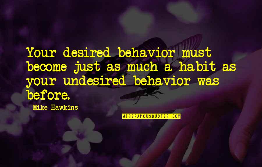 Undesired Quotes By Mike Hawkins: Your desired behavior must become just as much