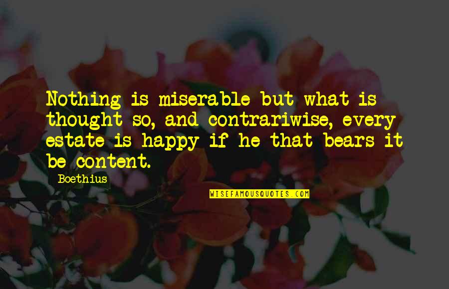Undesser Obituaries Quotes By Boethius: Nothing is miserable but what is thought so,