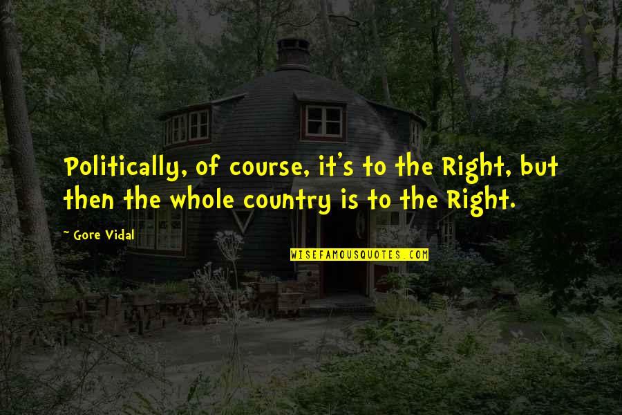 Undestined Quotes By Gore Vidal: Politically, of course, it's to the Right, but