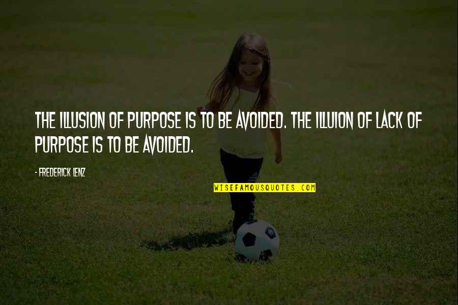 Undestood Quotes By Frederick Lenz: The illusion of purpose is to be avoided.