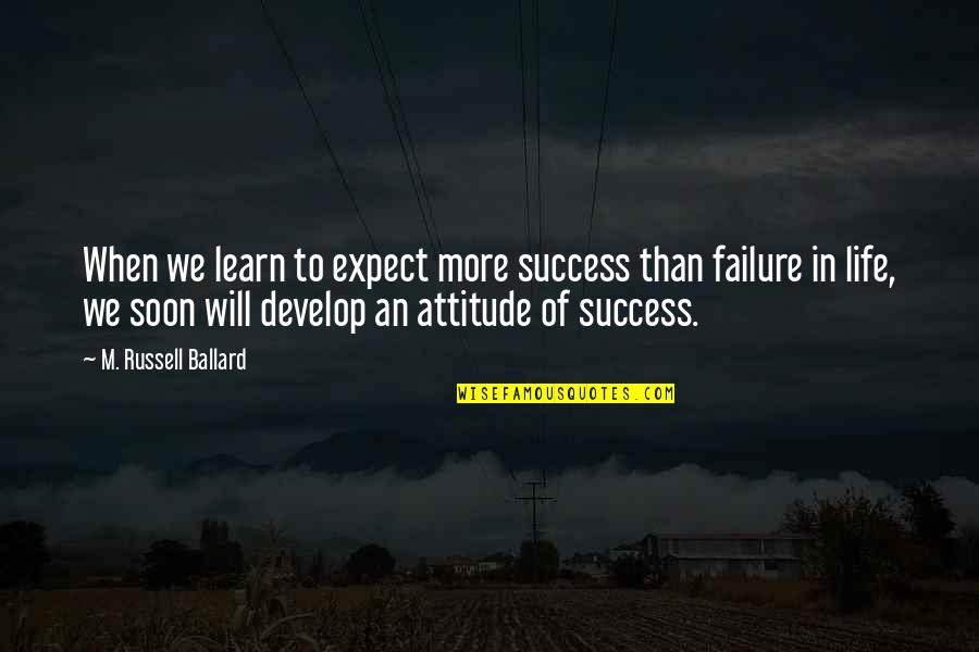 Undestroyed Quotes By M. Russell Ballard: When we learn to expect more success than