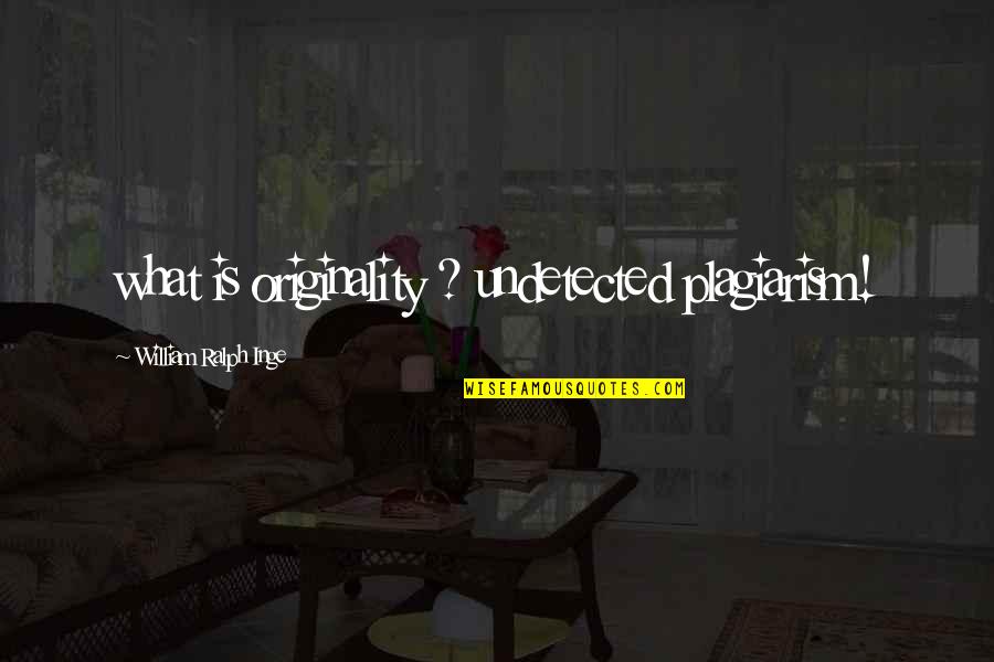 Undetected Quotes By William Ralph Inge: what is originality ? undetected plagiarism!
